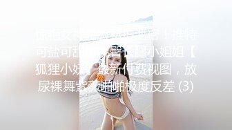 惊艳女神露脸私拍泄密！推特可盐可甜蜜桃臀长腿小姐姐【狐狸小妖】最新付费视图，放尿裸舞紫薇啪啪极度反差 (3)