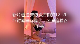 新片速递安防酒店偷拍12-20??射嘴里就算了，还强迫着吞下去