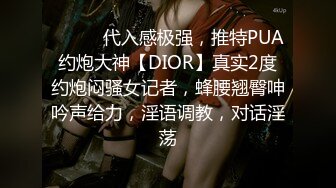 ⚫️⚫️代入感极强，推特PUA约炮大神【DIOR】真实2度约炮闷骚女记者，蜂腰翘臀呻吟声给力，淫语调教，对话淫荡