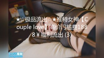 ★☆极品流出☆★推特女神【Couple love】高价门槛费1888￥福利流出 (3)