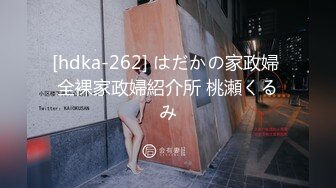 [hdka-262] はだかの家政婦 全裸家政婦紹介所 桃瀬くるみ