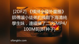 [2DF2] 《橫掃全國外圍圈》師傅讓小徒弟約操剛下海清純學生妹，連續操了二次[MP4/100MB][BT种子]