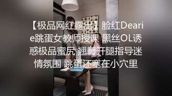 【极品网红露出】脸红Dearie跳蛋女教师授课 黑丝OL诱惑极品蜜尻 翘臀开腿指导迷情氛围 跳蛋还塞在小穴里