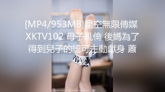 [MP4/953MB]星空無限傳媒 XKTV102 母子亂倫 後媽為了得到兒子的認可主動獻身 蕭雲