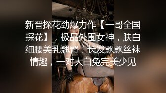 新晋探花劲爆力作【一哥全国探花】，极品外围女神，肤白细腰美乳翘臀，长发飘飘丝袜情趣，一对大白兔完美少见