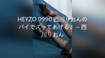 HEYZO 0990 西川りおんのパイでズッてあげる！ – 西川りおん