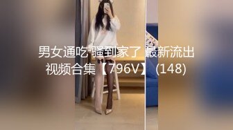 男女通吃 骚到家了 最新流出视频合集【796V】 (148)