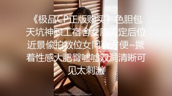 《极品CP正版购买》色胆包天坑神职工宿舍女厕固定后位近景偸拍数位女同事方便~撅着性感大肥臀嘘嘘双洞清晰可见太刺激