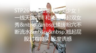 STP26978 甜美乖巧美少女！一线天美穴！和闺蜜一起双女秀&nbsp;&nbsp;揉搓粉穴不断流水&nbsp;&nbsp;翘起屁股对着镜头 极度诱惑