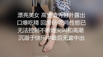 漂亮美女 高贵清秀野外露出口爆吃精 回房69吃鸡性慾已无法控制不断地尖叫和高潮 沉溺于快乐中最后无套中出