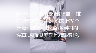 [MP4]群P乱战 粉嫩骚逼一排排 年轻的小妞好多床上挨个等着小哥哥们轮草 各种抽插爆草 场面极度淫乱精彩刺激