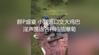 群P盛宴 小骚逼口交大鸡巴 淫声荡语各种抽插爆菊