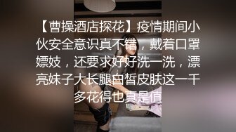 【曹操酒店探花】疫情期间小伙安全意识真不错，戴着口罩嫖妓，还要求好好洗一洗，漂亮妹子大长腿白皙皮肤这一千多花得也真是值