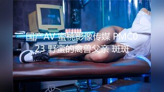 国产AV 蜜桃影像传媒 PMC023 野蛮的禽兽父亲 斑斑