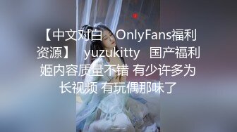 【中文对白 ✨OnlyFans福利资源】⭐yuzukitty⭐国产福利姬内容质量不错 有少许多为长视频 有玩偶那味了