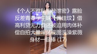 《个人不雅私拍秘泄密》露脸反差青春学生妹【黄佳玟】借高利贷无力偿还被迫用肉体补偿自拍大量淫荡视图洗澡紫薇身材一级棒 (17)