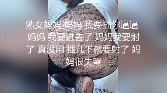 熟女妈妈 妈妈 我要插你逼逼 妈妈 我要进去了 妈妈我要射了 真没用 插几下就要射了 妈妈很失望