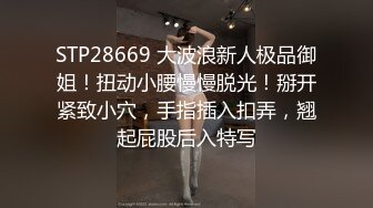 STP28669 大波浪新人极品御姐！扭动小腰慢慢脱光！掰开紧致小穴，手指插入扣弄，翘起屁股后入特写