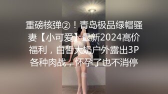 重磅核弹②！青岛极品绿帽骚妻【小可爱】最新2024高价福利，白皙大奶户外露出3P各种肉战，怀孕了也不消停