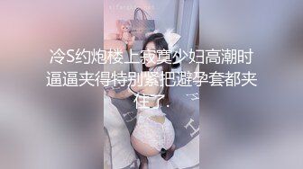 冷S约炮楼上寂寞少妇高潮时逼逼夹得特别紧把避孕套都夹住了.