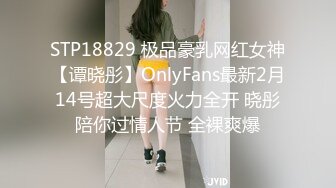 STP18829 极品豪乳网红女神【谭晓彤】OnlyFans最新2月14号超大尺度火力全开 晓彤陪你过情人节 全裸爽爆