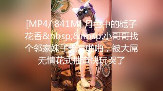 [MP4/ 841M] 月色中的栀子花香&nbsp;&nbsp;小哥哥找个邻家妹子无套啪啪，被大屌无情花式抽查快玩哭了