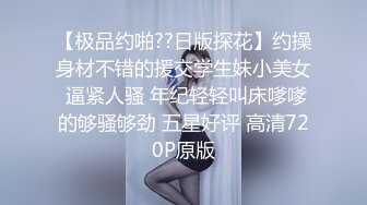 【极品约啪??日版探花】约操身材不错的援交学生妹小美女 逼紧人骚 年纪轻轻叫床嗲嗲的够骚够劲 五星好评 高清720P原版