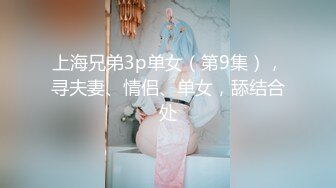 上海兄弟3p单女（第9集），寻夫妻、情侣、单女，舔结合处