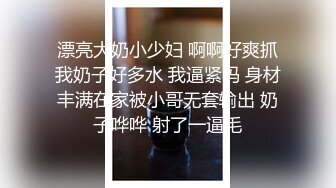 漂亮大奶小少妇 啊啊好爽抓我奶子好多水 我逼紧吗 身材丰满在家被小哥无套输出 奶子哗哗 射了一逼毛