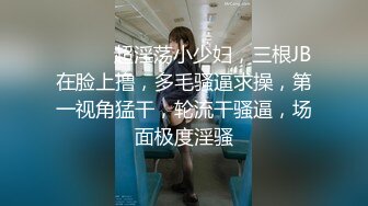 ❤️❤️超淫荡小少妇，三根JB在脸上撸，多毛骚逼求操，第一视角猛干，轮流干骚逼，场面极度淫骚