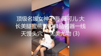 顶级名媛女神下海 薇可儿 大长美腿蜜桃臀和极品名器一线天馒头穴， 完美尤物 (3)