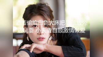 酒店偷拍白色大床把婴孩放旁边玩耍 小夫妻自顾激情做爱