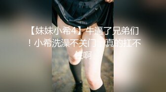 【妹妹小希4】牛逼了兄弟们！小希洗澡不关门，真的扛不住啊