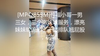 [MP4/855M]性福小哥一男三女，三个嫩妹妹服务，漂亮妹妹轮流舔，一起排队翘屁股，粉嫩...