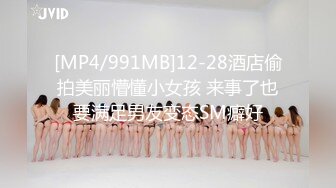 [MP4/991MB]12-28酒店偷拍美丽懵懂小女孩 来事了也要满足男友变态SM癖好