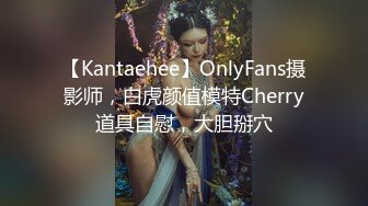 【Kantaehee】OnlyFans摄影师，白虎颜值模特Cherry道具自慰，大胆掰穴