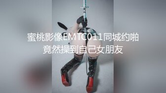 蜜桃影像EMTC011同城约啪竟然操到自己女朋友