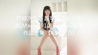 打破次元壁 超罕见！！！珍藏[Machi0910] 2206~2308作品合集 【49V】 (5)