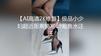 【AI高清2K修复】极品小少妇超近距离特写69鲍鱼水汪汪