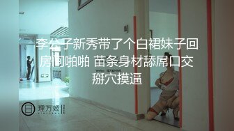 李公子新秀带了个白裙妹子回房间啪啪 苗条身材舔屌口交掰穴摸逼