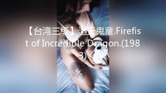 【台湾三级】酒天鬼童.Firefist of Incredible Dragon.(1983)