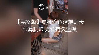 【完整版】臭脚爸爸潜规则天菜薄肌帅,无套持久猛操