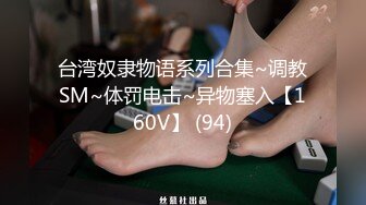 台湾奴隶物语系列合集~调教SM~体罚电击~异物塞入【160V】 (94)