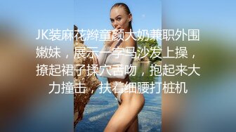 JK装麻花辫童颜大奶兼职外围嫩妹，展示一字马沙发上操，撩起裙子揉穴舌吻，抱起来大力撞击，扶着细腰打桩机