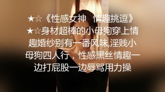 ★☆《性感女神⭐情趣挑逗》★☆身材超棒的小母狗穿上情趣婚纱别有一番风味,淫贱小母狗四人行，性感黑丝情趣一边打屁股一边辱骂用力操