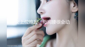 女上位炮友，母狗腰很会动