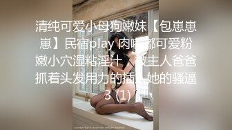 清纯可爱小母狗嫩妹【包崽崽崽】民宿play 肉嘟嘟可爱粉嫩小穴湿粘淫汁，被主人爸爸抓着头发用力的插入她的骚逼 3 (1)