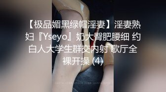 【极品媚黑绿帽淫妻】淫妻熟妇『Yseyo』奶大臀肥腰细 约白人大学生群交内射 歌厅全裸开操 (4)