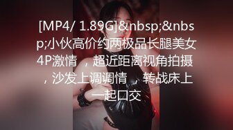 [MP4/ 1.89G]&nbsp;&nbsp;小伙高价约两极品长腿美女4P激情 ，超近距离视角拍摄 ，沙发上调调情 ，转战床上一起口交