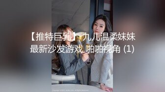 【推特巨乳】 九儿温柔妹妹 最新沙发游戏 啪啪视角 (1)